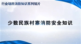 行業(yè)場所消防知識短片——少數(shù)民族村寨